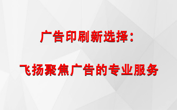 于田广告印刷新选择：飞扬聚焦广告的专业服务