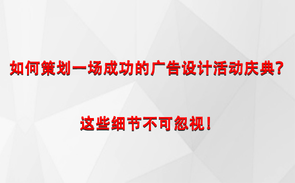 如何策划一场成功的于田广告设计于田活动庆典？这些细节不可忽视！